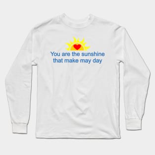 You are the sunshine that make may day Long Sleeve T-Shirt